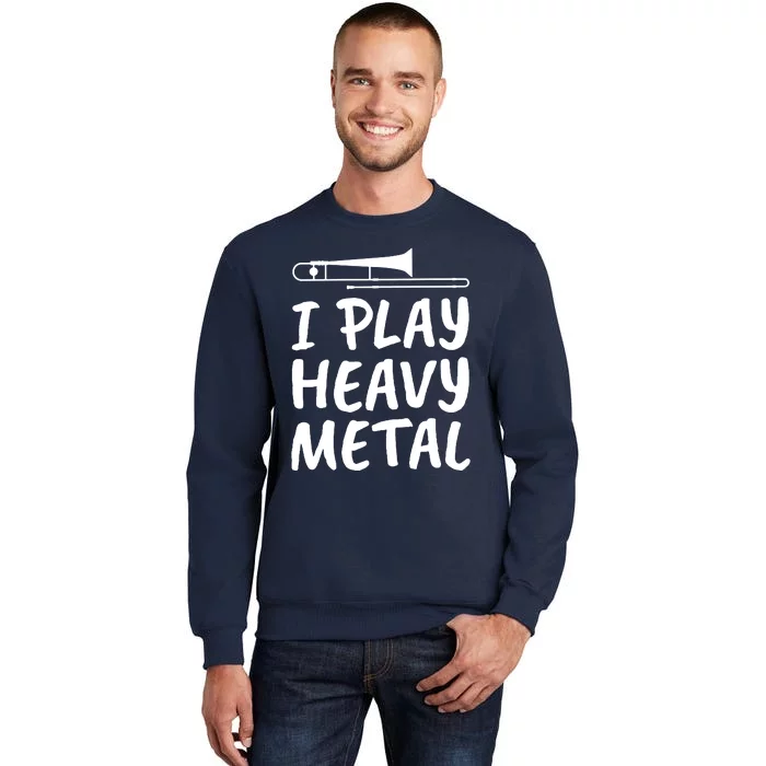 Trombone Player I Play Heavy Metal Tall Sweatshirt