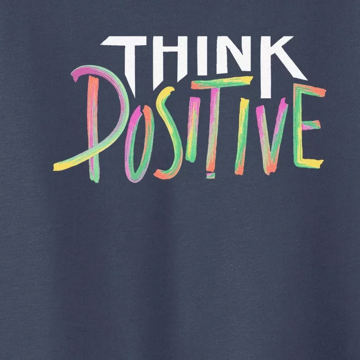 Think Positive Inspirational Toddler T-Shirt