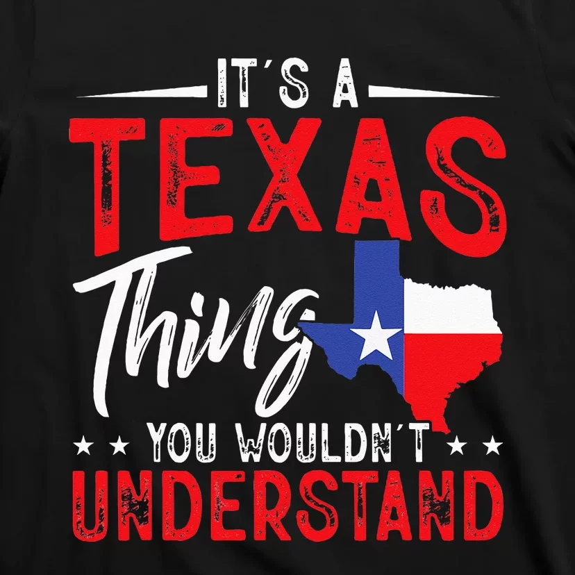 Texas Pride Its A Texas Thing You WouldnT Understand T-Shirt