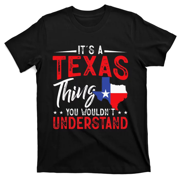 Texas Pride Its A Texas Thing You WouldnT Understand T-Shirt