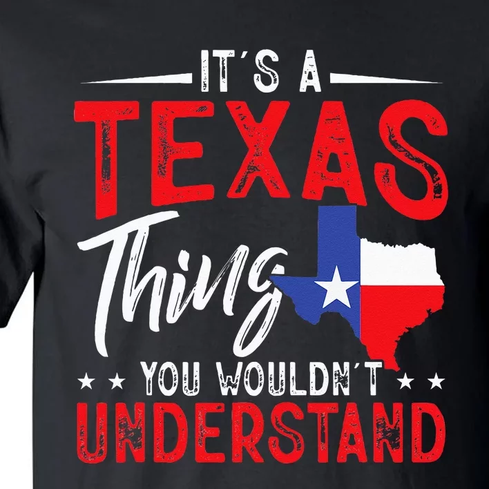 Texas Pride Its A Texas Thing You WouldnT Understand Tall T-Shirt