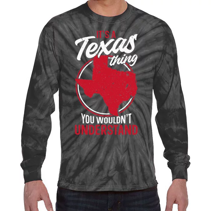 Texas Pride Its A Texas Thing You WouldnT Understand Tie-Dye Long Sleeve Shirt