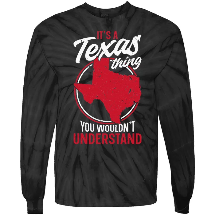 Texas Pride Its A Texas Thing You WouldnT Understand Tie-Dye Long Sleeve Shirt