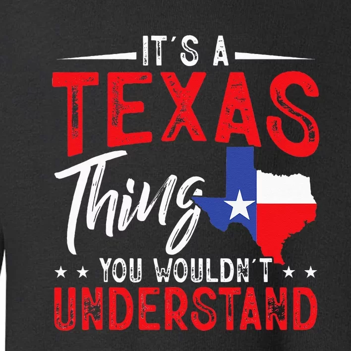 Texas Pride Its A Texas Thing You WouldnT Understand Toddler Sweatshirt