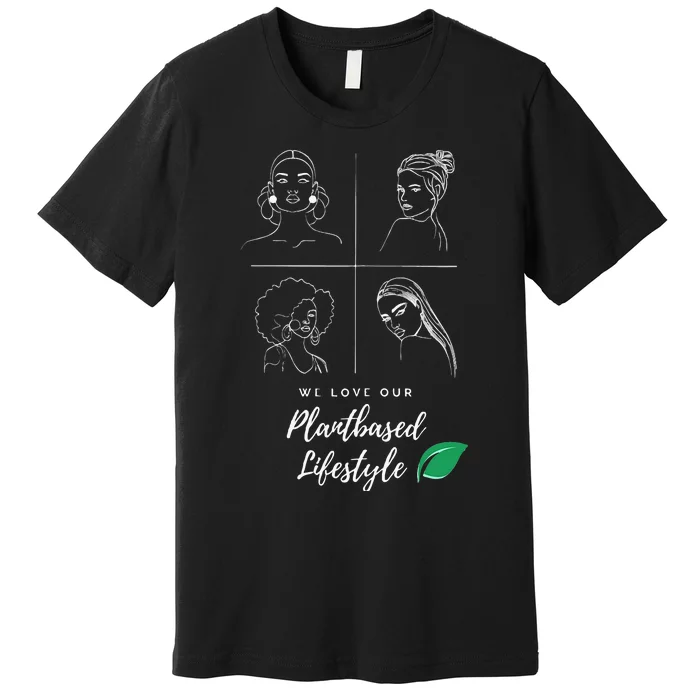 The Plantbased Ladies Loving A Plantbased Lifestyle Premium T-Shirt