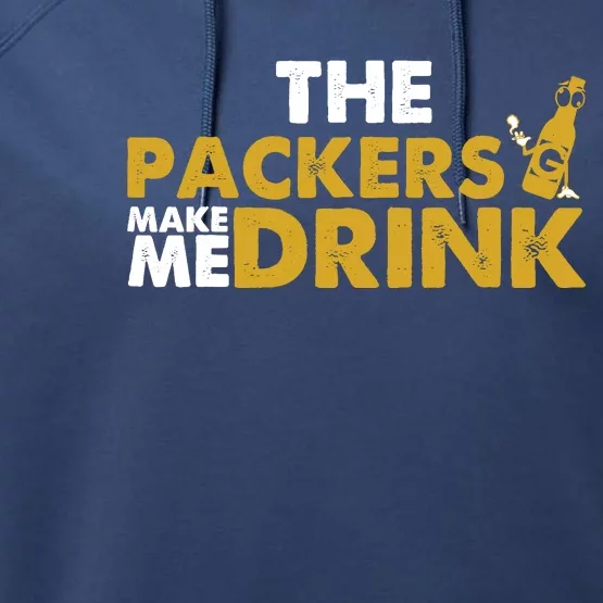 The Packers Make Me Drink Funny Performance Fleece Hoodie