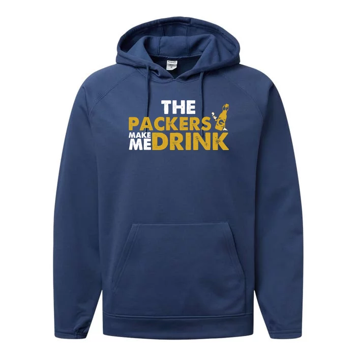 The Packers Make Me Drink Funny Performance Fleece Hoodie