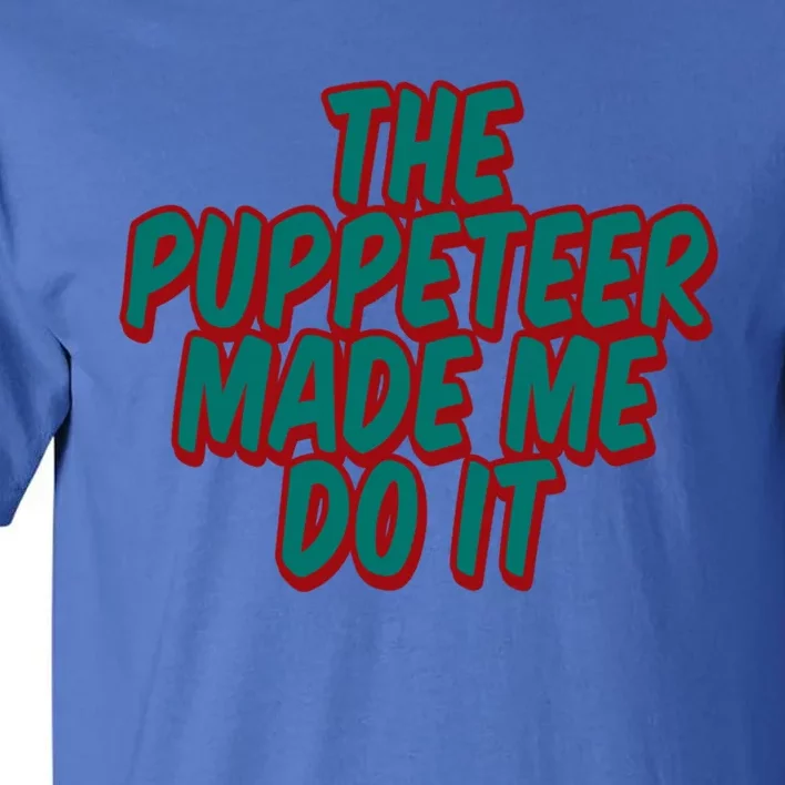 The Puppeteer Made Me Do It Giftgiftgift Tall T-Shirt