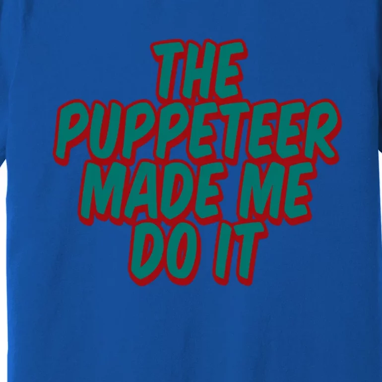 The Puppeteer Made Me Do It Giftgiftgift Premium T-Shirt