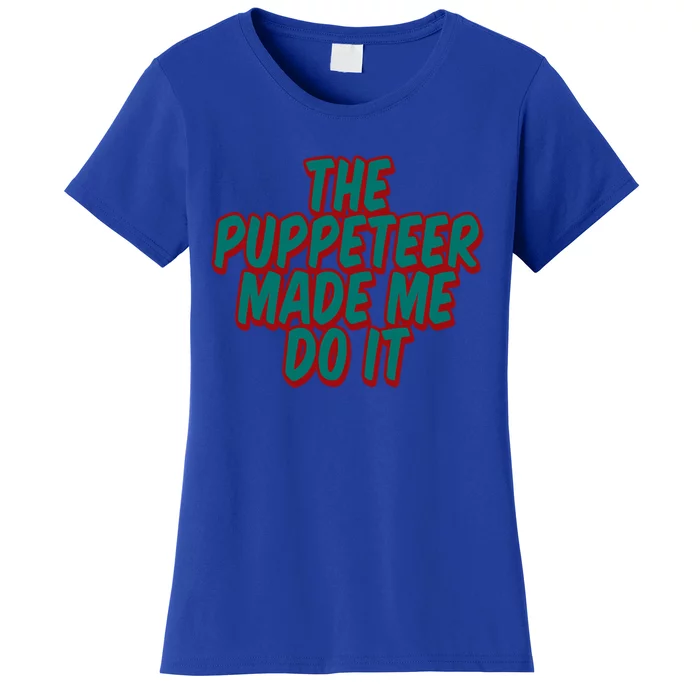 The Puppeteer Made Me Do It Giftgiftgift Women's T-Shirt