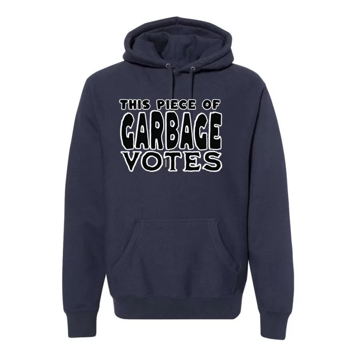 This Piece Of Garbage Votes Sarcastic Political Statement Premium Hoodie