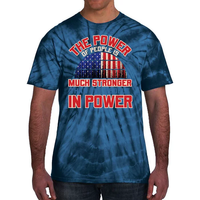 The Power Of People Is Much Stronger Than The People In Power Political Slogan Tie-Dye T-Shirt