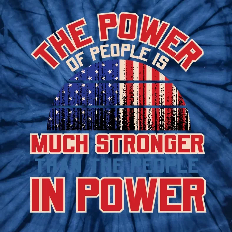 The Power Of People Is Much Stronger Than The People In Power Political Slogan Tie-Dye T-Shirt