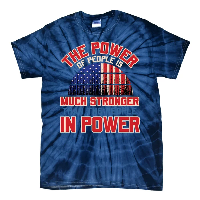 The Power Of People Is Much Stronger Than The People In Power Political Slogan Tie-Dye T-Shirt