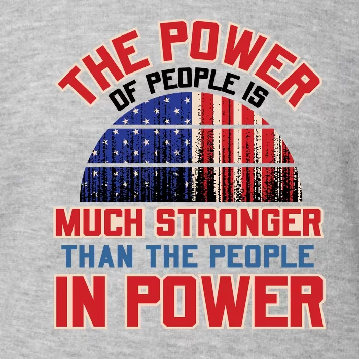 The Power Of People Is Much Stronger Than The People In Power Political Slogan Toddler Sweatshirt