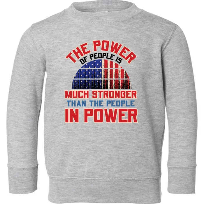 The Power Of People Is Much Stronger Than The People In Power Political Slogan Toddler Sweatshirt