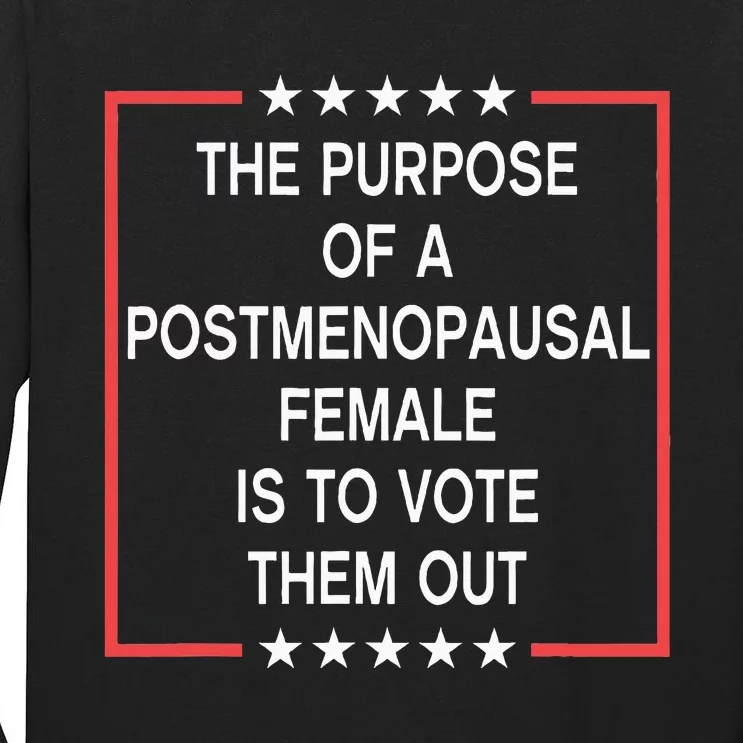 The Purpose Of A Postmenopausal Female Is To Vote Them Out Tall Long Sleeve T-Shirt