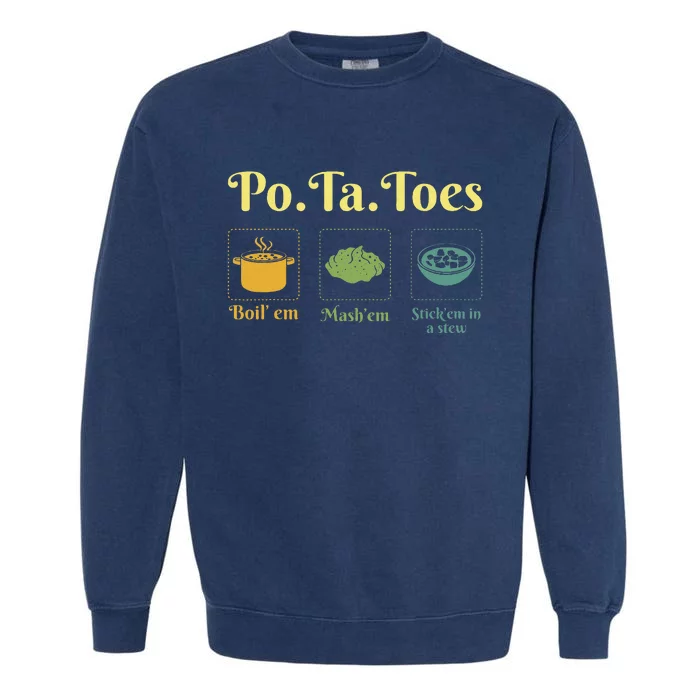 Taters Potatoes Potato Boil Em Stick Em In A Stew Garment-Dyed Sweatshirt