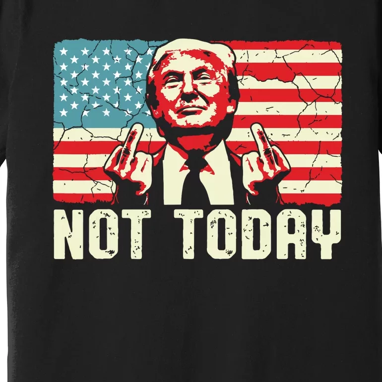 Trump Pennsylvania Rally Shooting Not Today Premium T-Shirt