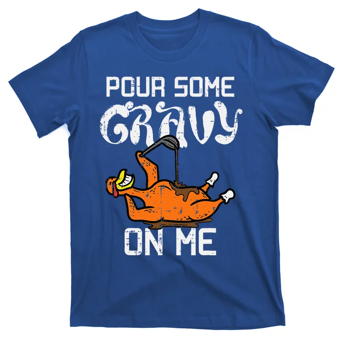 Turkey Pour Some Gravy On Me Thanksgiving T-Shirt