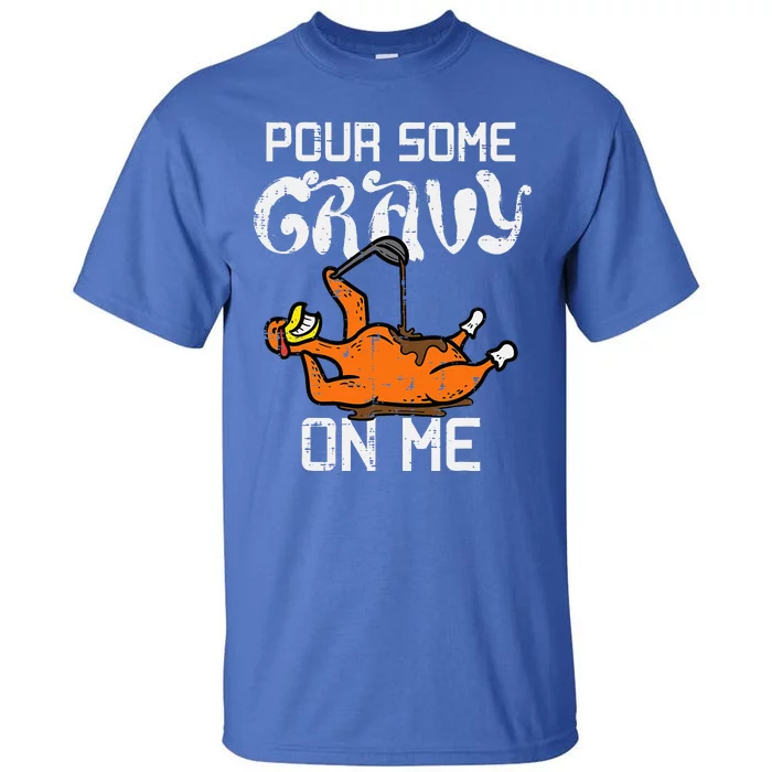 Turkey Pour Some Gravy On Me Thanksgiving Tall T-Shirt