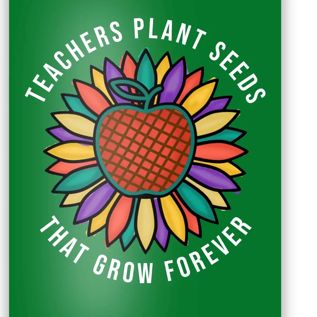 Teachers Plant Seeds That Grow Forever Poster