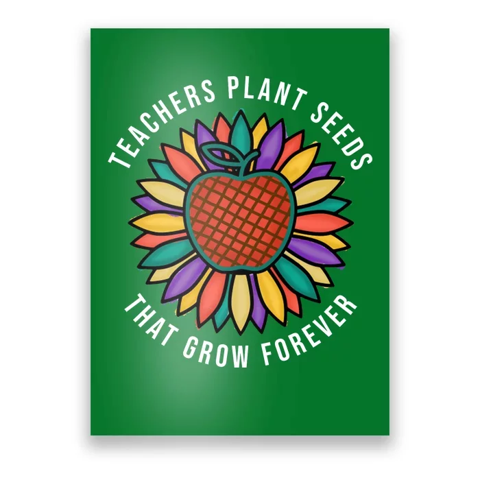 Teachers Plant Seeds That Grow Forever Poster