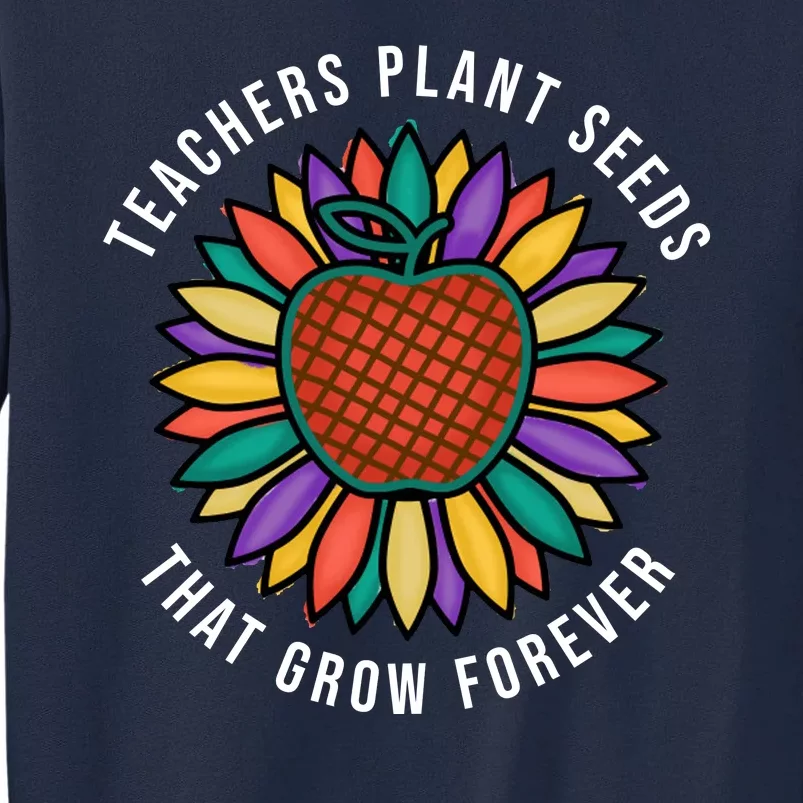 Teachers Plant Seeds That Grow Forever Tall Sweatshirt