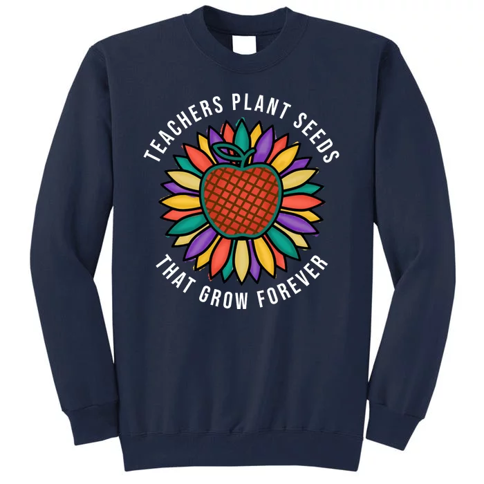 Teachers Plant Seeds That Grow Forever Tall Sweatshirt