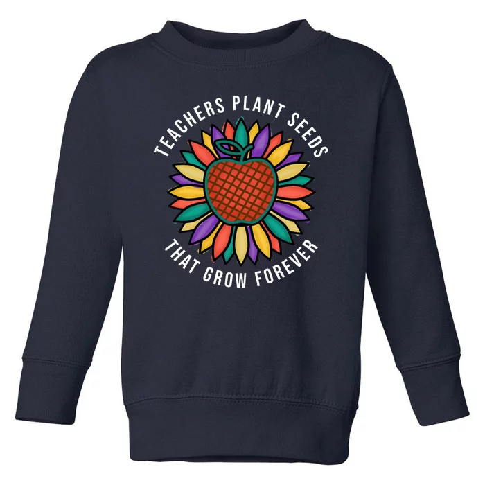 Teachers Plant Seeds That Grow Forever Toddler Sweatshirt