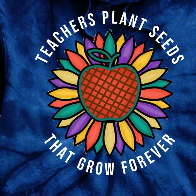 Teachers Plant Seeds That Grow Forever Tie Dye Hoodie