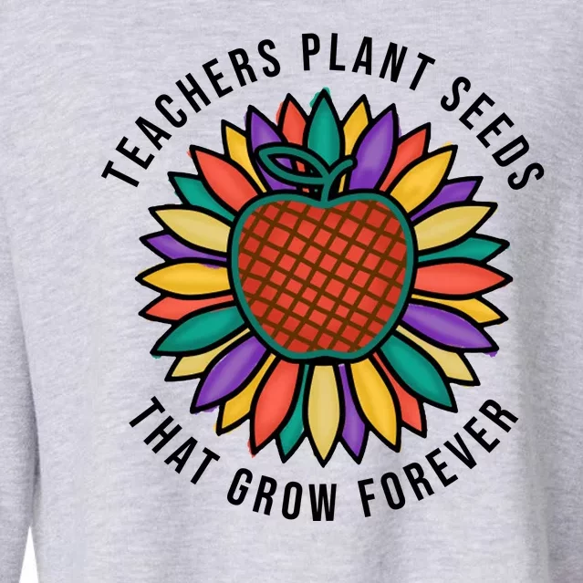 Teachers Plant Seeds That Grow Forever Cropped Pullover Crew