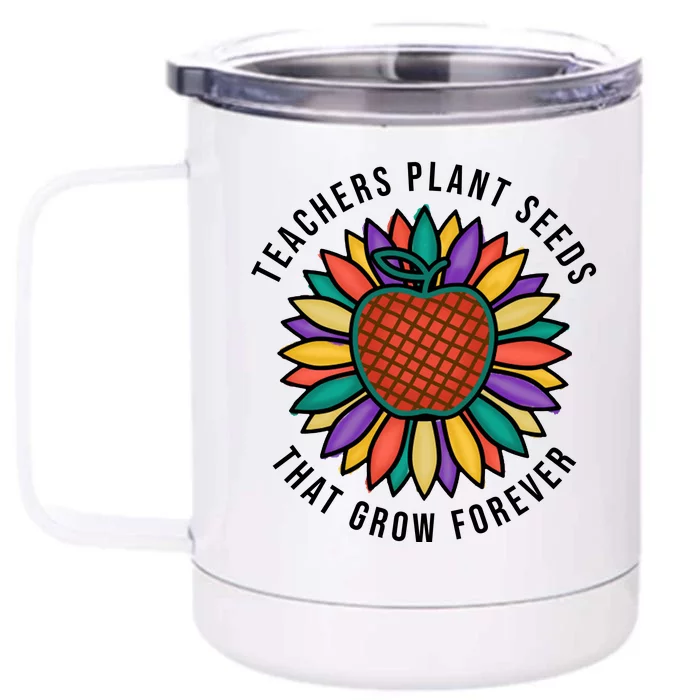 Teachers Plant Seeds That Grow Forever Front & Back 12oz Stainless Steel Tumbler Cup