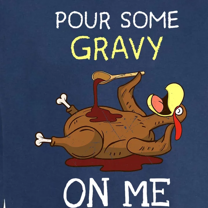 Turkey Pour Some Gravy On Me Thanksgiving Garment-Dyed Sweatshirt