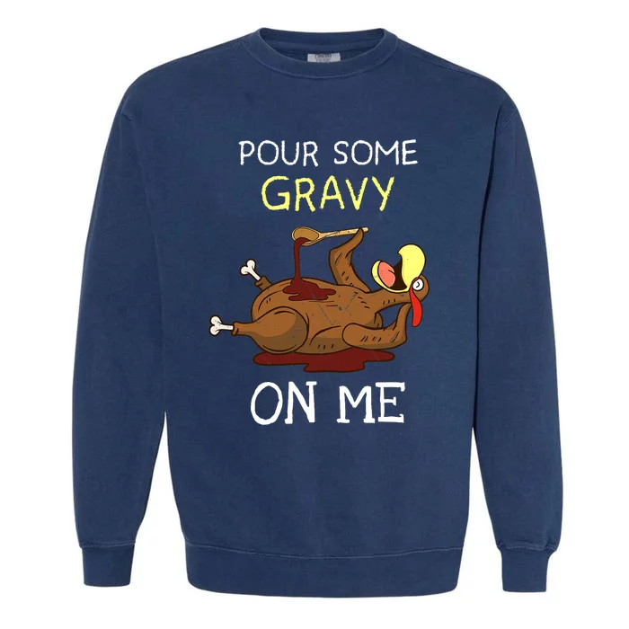 Turkey Pour Some Gravy On Me Thanksgiving Garment-Dyed Sweatshirt