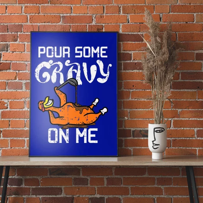 Turkey Pour Some Gravy On Me Thanksgiving Poster