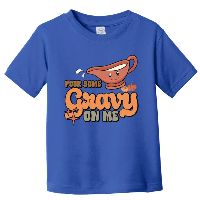 Thanksgiving Pour Some Gravy On Me Gift Toddler T-Shirt