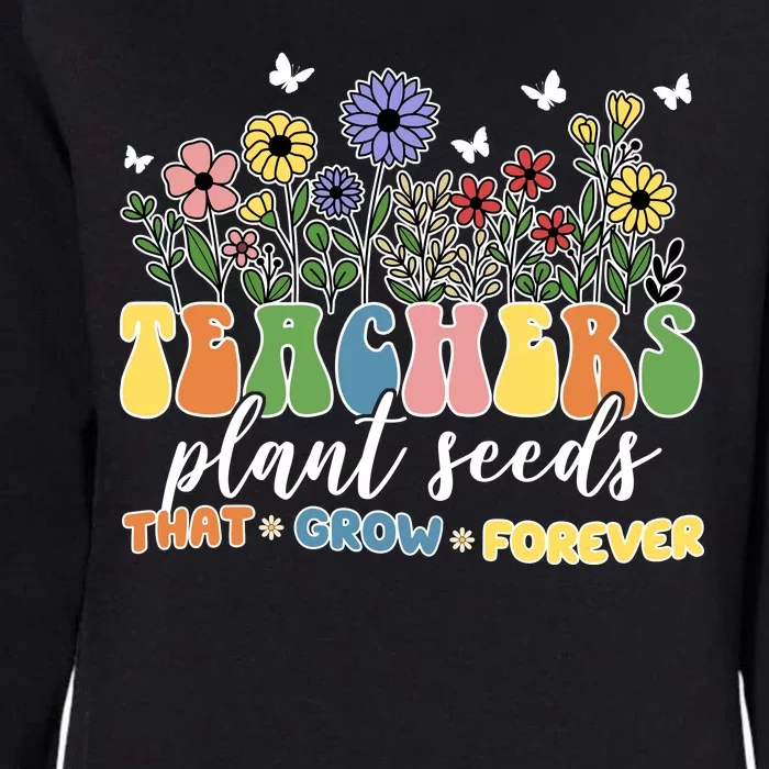 Teachers Plant Seeds That Grow Forever Womens California Wash Sweatshirt