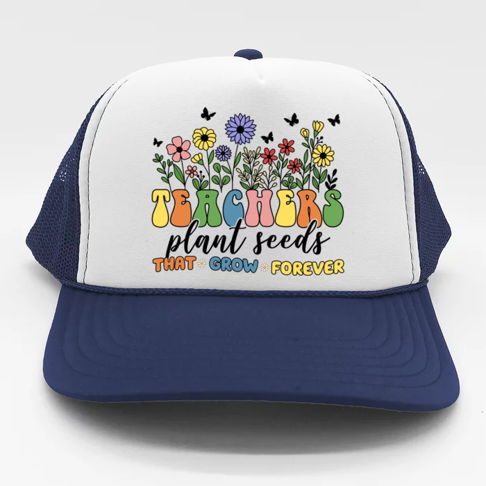 Teachers Plant Seeds That Grow Forever Trucker Hat