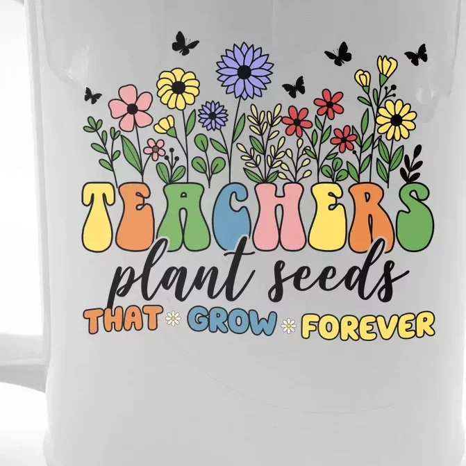 Teachers Plant Seeds That Grow Forever Front & Back Beer Stein