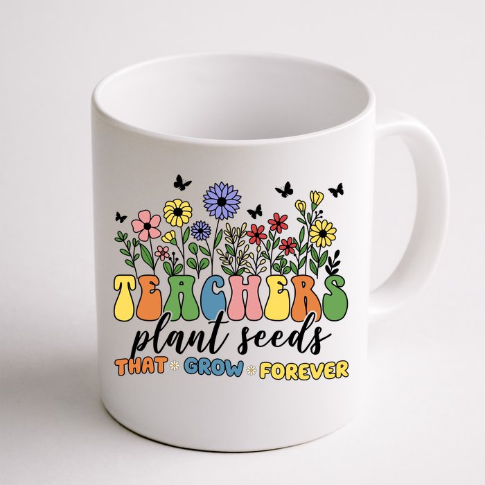 Teachers Plant Seeds That Grow Forever Front & Back Coffee Mug