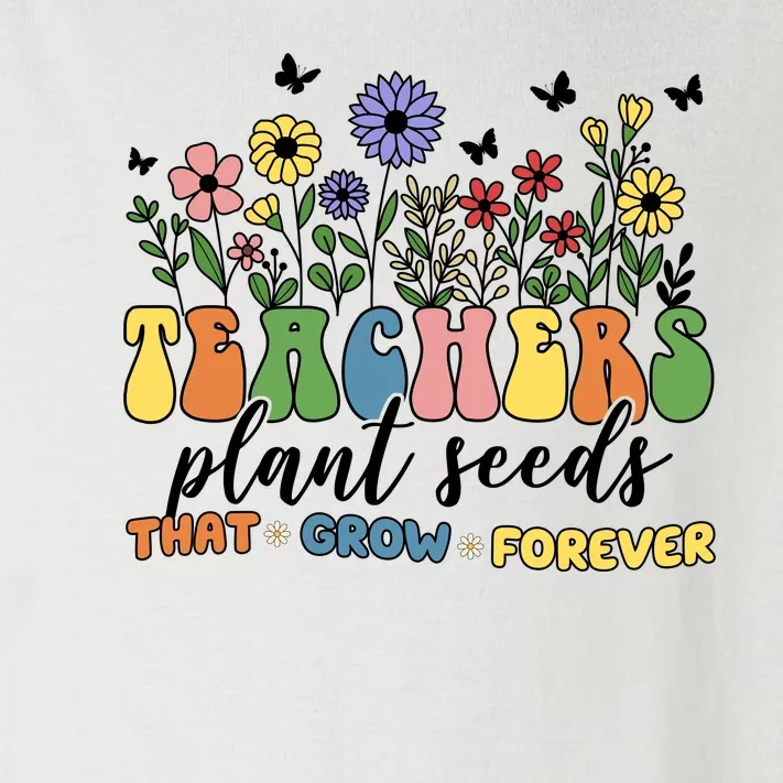 Teachers Plant Seeds That Grow Forever Toddler Long Sleeve Shirt