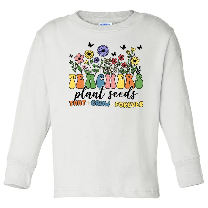 Teachers Plant Seeds That Grow Forever Toddler Long Sleeve Shirt