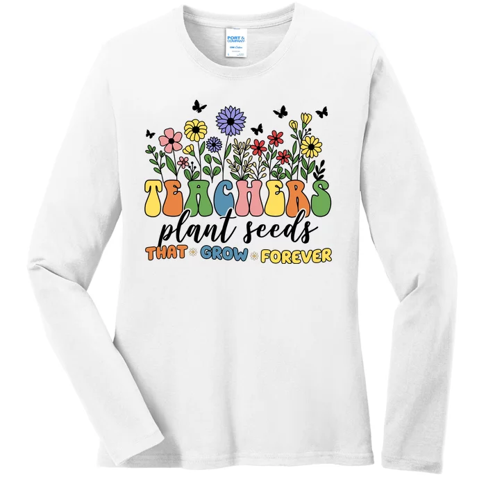 Teachers Plant Seeds That Grow Forever Ladies Long Sleeve Shirt