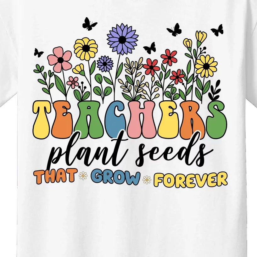 Teachers Plant Seeds That Grow Forever Kids T-Shirt