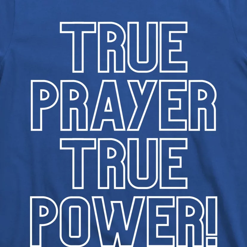 True Prayer True Power Christian Faith Believers Who Pray Gift T-Shirt