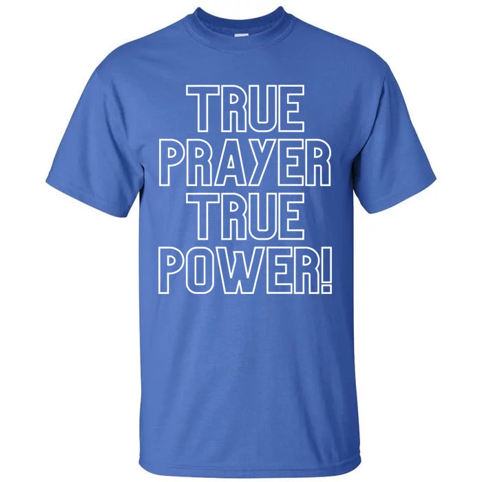 True Prayer True Power Christian Faith Believers Who Pray Gift Tall T-Shirt