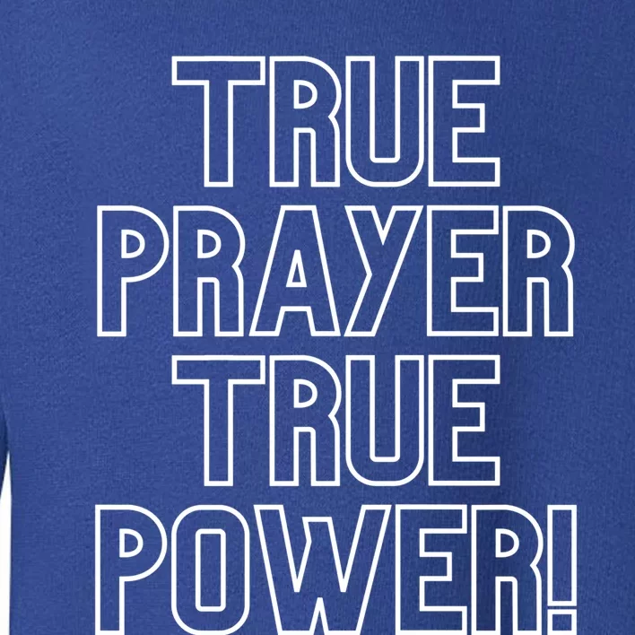 True Prayer True Power Christian Faith Believers Who Pray Gift Toddler Sweatshirt