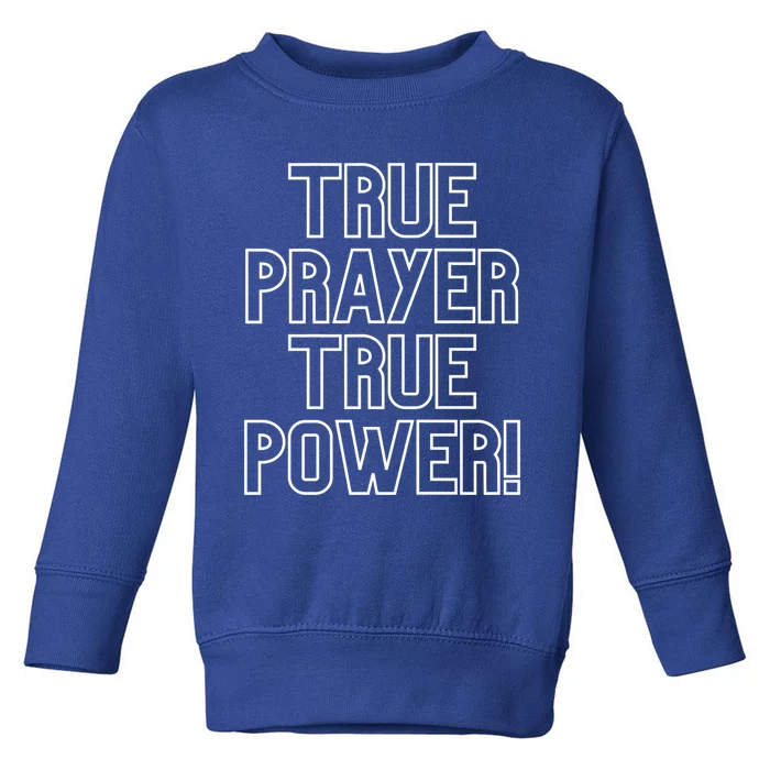 True Prayer True Power Christian Faith Believers Who Pray Gift Toddler Sweatshirt