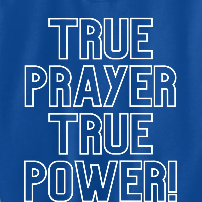 True Prayer True Power Christian Faith Believers Who Pray Gift Kids Sweatshirt